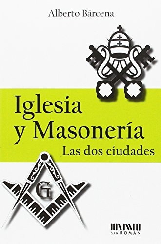 Iglesia Y Masonería. Las Dos Ciudades, De Bárcena, Alberto. Editorial San Román, Tapa Blanda En Español