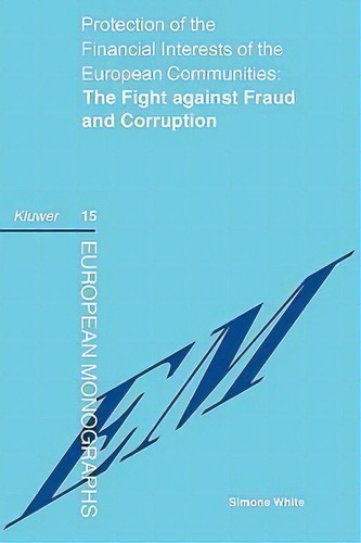Protection Of The Financial Interests Of The European Communities: The Fight Against Fraud And Co..., De Simone White. Editorial Kluwer Law International, Tapa Blanda En Inglés