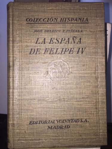 La España De Felipe Iv. Coleccion Hispania Deleito Y Piñuela