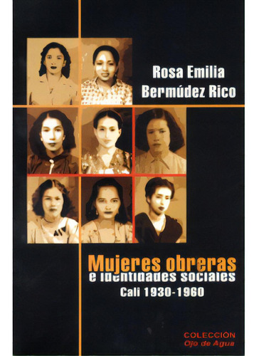 Mujeres Obreras E Identidades Sociales. Cali, 1930-1960, De Rosa Emilia Bermúdez Rico. Serie 9589802236, Vol. 1. Editorial La Carreta Editores, Tapa Blanda, Edición 2007 En Español, 2007