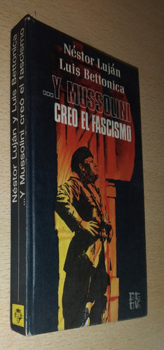 Y Mussolini Creó El Fascismo Néstor Luján Luis Bettonica