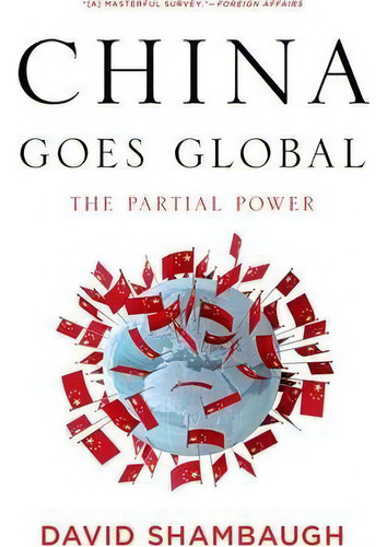 China Goes Global : The Partial Power, De David Shambaugh. Editorial Oxford University Press Inc, Tapa Blanda En Inglés
