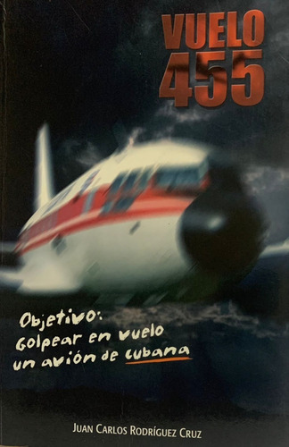 Vuelo 455 - Objetivo: Golpear En Vuelo Un Avión De Cubana (Usado)