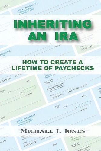 Inheriting An Ira : How To Create A Lifetime Of Paychecks, De Michael J Jones. Editorial Paddleboard Press, Llc, Tapa Blanda En Inglés