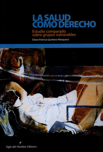 Salud Como Derecho. Estudio Comparado Sobre Grupos Vulnerables, La, De Diana Patricia Quintero Mosquera. Editorial Siglo Editorial, Tapa Blanda, Edición 1 En Español, 2011