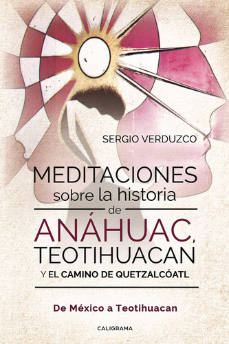 Meditaciones sobre la historia de Anáhuac, Teotihuacan y…, de Verduzco , Sergio.. Editorial CALIGRAMA, tapa blanda, edición 1.0 en español, 2019
