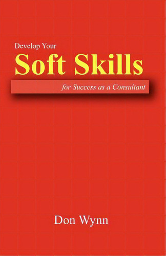 Develop Your Soft Skills For Success As A Consultant, De Wynn, Don. Editorial Createspace, Tapa Blanda En Inglés