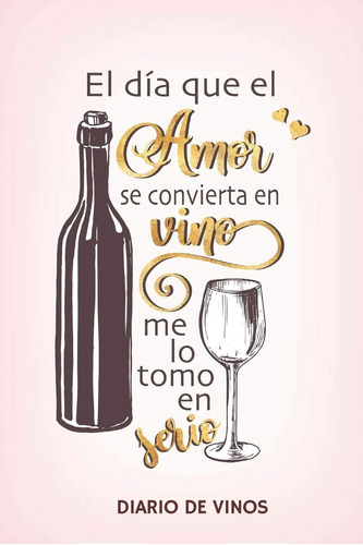 Libro: El Dia Que El Amor Se Convierta En Vino Me Lo Tomo En