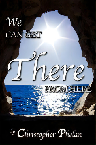 We Can Get There From Here, De Phelan, Christopher. Editorial Createspace, Tapa Blanda En Inglés