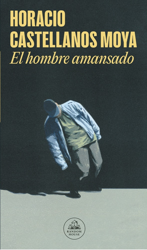 El Hombre Amansado - Horacio Castellanos Moya