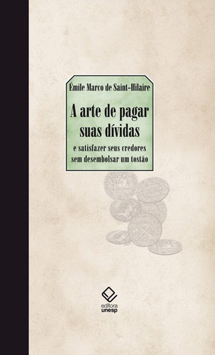 A arte de pagar suas dívidas: E satisfazer seus credores sem desembolsar um tostão, de Saint-Hilaire, Emile Marco de. Fundação Editora da Unesp, capa dura em português, 2011