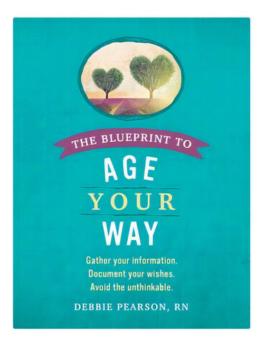 The Blueprint To Age Your Way : Gather Your Information. Document Your Wishes. Avoid The Unthinka..., De Rn Debbie Pearson. Editorial Nurses Case Management Llc, Tapa Blanda En Inglés