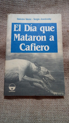 Dalmiro Sáenz / El Día Que Mataron A Cafiero