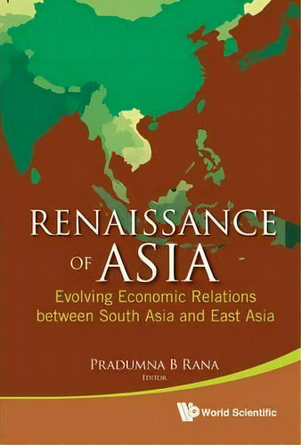 Renaissance Of Asia: Evolving Economic Relations Between South Asia And East Asia, De Pradumna Bickram Rana. Editorial World Scientific Publishing Co Pte Ltd, Tapa Dura En Inglés