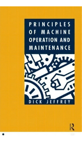 Principles of Machine Operation and Maintenance, de Dick Jeffrey. Editorial Taylor & Francis Ltd, tapa blanda en inglés