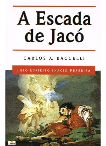 A Escada de Jacó: Não Aplica, de Médium: Carlos Antônio Baccelli / Ditado por: Inácio Ferreira. Série Não aplica, vol. Não Aplica. Editora LEEPP, edição não aplica em português, 2004