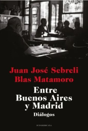 Entre Buenos Aires Y Madrid - Matamoro Y Sebreli