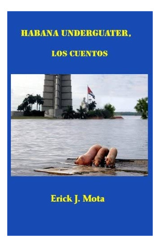 Libro Habana Underguater, Los Cuentos (spanish Edition)