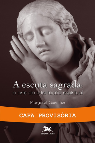 A escuta Sagrada: A arte da orientação espiritual, de Guenther, Margaret. Editora Associação Nóbrega de Educação e Assistência Social, capa mole em português, 2022