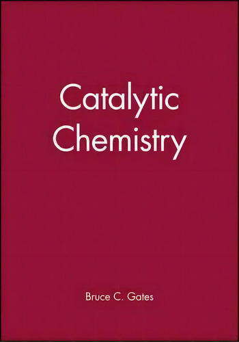 Catalytic Chemistry, De Bruce C. Gates. Editorial John Wiley & Sons Inc, Tapa Blanda En Inglés