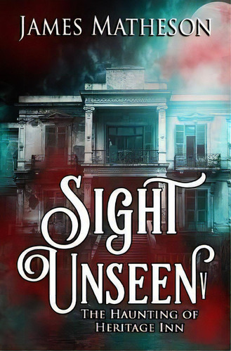 Sight Unseen V : The Haunting Of Heritage Inn, De James M Matheson. Editorial Createspace Independent Publishing Platform, Tapa Blanda En Inglés