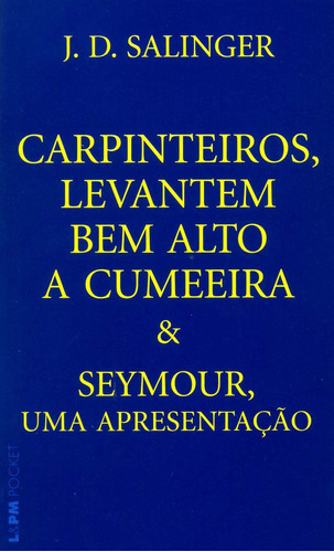 Carpinteiros, levantem bem alto a cumeeira e Seymour, uma apresentação, de Salinger, J. D.. Série L&PM Pocket (656), vol. 656. Editora Publibooks Livros e Papeis Ltda., capa mole em português, 2007