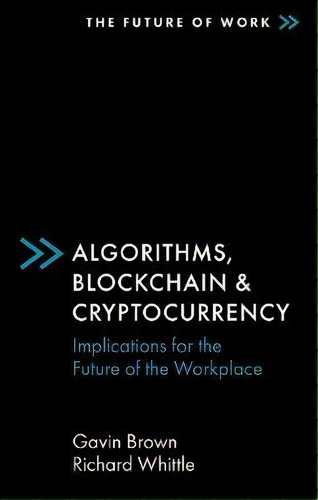 Algorithms, Blockchain & Cryptocurrency : Implications For The Future Of The Workplace, De Gavin Brown. Editorial Emerald Publishing Limited, Tapa Blanda En Inglés