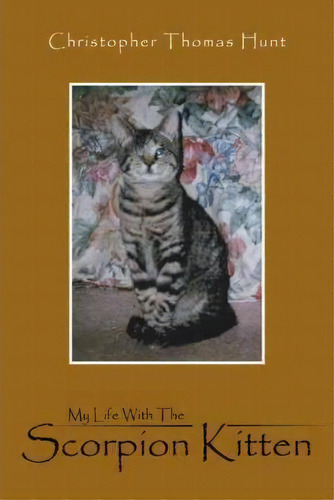 My Life With The Scorpion Kitten, De Christopher Thomas Hunt. Editorial Authorhouse, Tapa Dura En Inglés