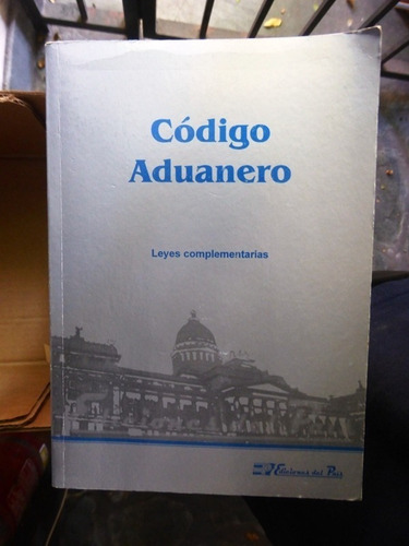 Codigo Aduanero - Leyes Complementarias - Edic Del Pais 2008