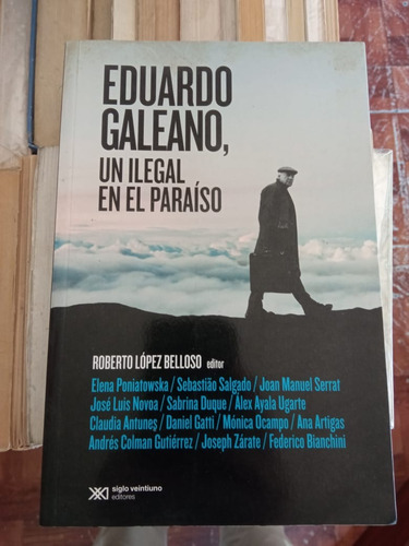 Eduardo Galeano Un Ilegal En El Paraiso Siglo Ventiuno 