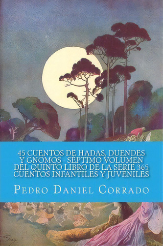45 Cuentos De Hadas, Duendes Y Gnomos - Septimo Volumen, De Mr Pedro Daniel Corrado. Editorial Createspace Independent Publishing Platform, Tapa Blanda En Español