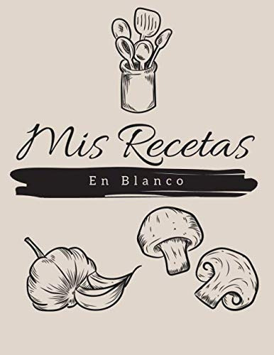 Mis Recetas En Blanco: Libro De Recetas En Blanco Mis Receta