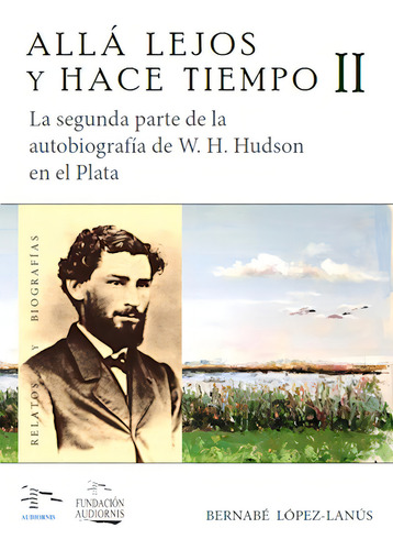 Alla Lejos Y Hace Tiempo Ii La 2da Parte D/la Biog. W.h Hudson En El Plata, De Bernabe Lopez Lanus. Editorial Jazmin Sevilla, Tapa Blanda En Español