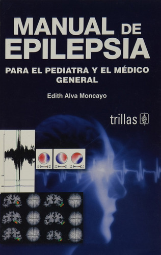 Manual De Epilepsia Para El Pediatra Y El Médico General, De Alva Moncayo, Edith., Vol. 1. Editorial Trillas, Tapa Blanda, Edición 1a En Español, 2006