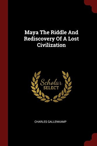 Maya The Riddle And Rediscovery Of A Lost Civilization