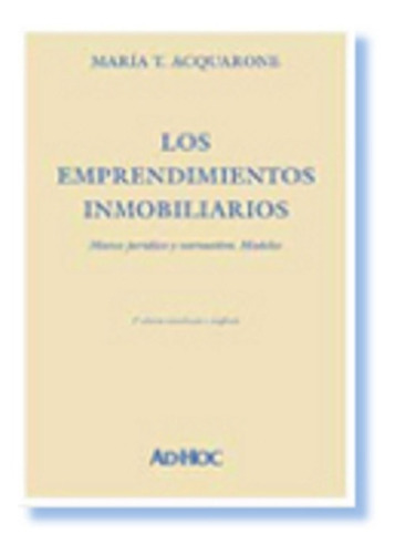 Los emprendimientos inmobiliarios.  Marco jurídico y normativo. Modelos., de ACQUARONE, María T.. Editorial Ad-Hoc, edición 2007 en español