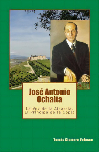 Jos Antonio Ocha Ta : La Voz De La Alcarria. El Pr Ncipe De La Copla, De Tomas Gismera Velasco. Editorial Createspace Independent Publishing Platform, Tapa Blanda En Español