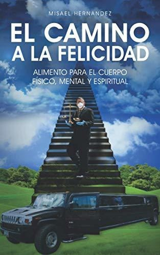 El Camino A La Felicidad, De Misael Hernandez. Editorial Independently Published, Tapa Blanda En Español, 2020