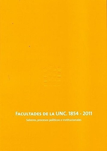 Facultades De La Unc - 1854-2011 - Gordillo / Valdem, de Mónica Gordillo, Laura Valdemarca. Editorial De La U. N. Cordoba en español