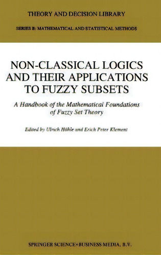 Non-classical Logics And Their Applications To Fuzzy Subsets : Handbook Of The Mathematical Found..., De Ulrich Höhle. Editorial Kluwer Academic Publishers, Tapa Dura En Inglés