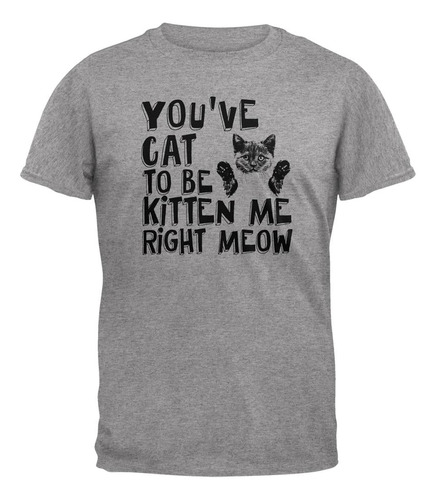 You've Cat To Be Kitten Me Right Meow - Camiseta Para Adulto