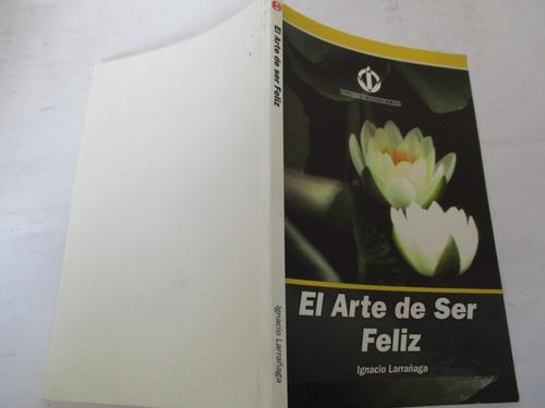 Ignacio Larragaña, El Arte De Ser Feliz, 2002, 118 Págs. (Usado)