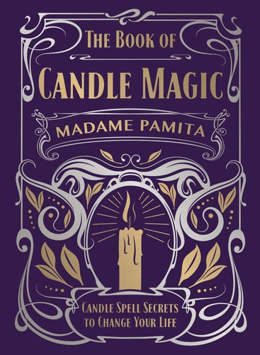 The Book Of Candle Magic: Candle Spell Secrets To Ch