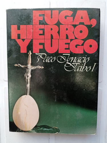 Paco Ignacio Taibo 1 Fuga, Hierro Y Fuego 