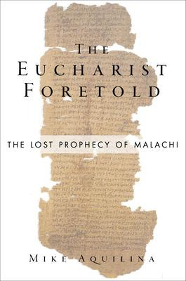 The Eucharist Foretold : The Lost Prophecy Of Malachi - M...
