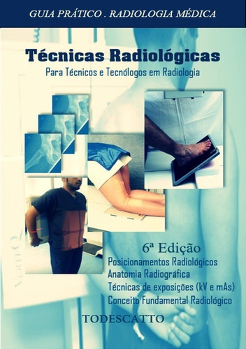 Radiologia E Diagnóstico Por Imagem: Guia Prático Das Técnicas Radiológicas, De Tiago Todescatto. Série Não Aplicável, Vol. 1. Editora Clube De Autores, Capa Mole, Edição 6 Em Português, 2019