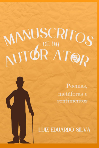 Manuscritos De Um Autor Ator: Poemas, Metáforas E Sentimento