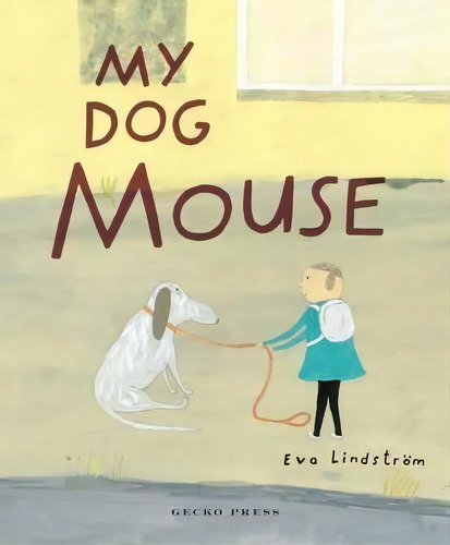 My Dog Mouse, De Eva Lindstrã¶m. Editorial Gecko Press, Tapa Dura En Inglés
