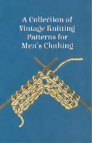 A Collection Of Vintage Knitting Patterns For Men's Clothing, De Anon. Editorial Read Books, Tapa Blanda En Inglés