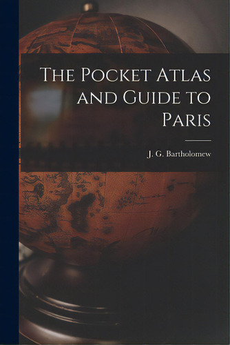 The Pocket Atlas And Guide To Paris, De Bartholomew, J. G. (john George) 186. Editorial Legare Street Pr, Tapa Blanda En Inglés